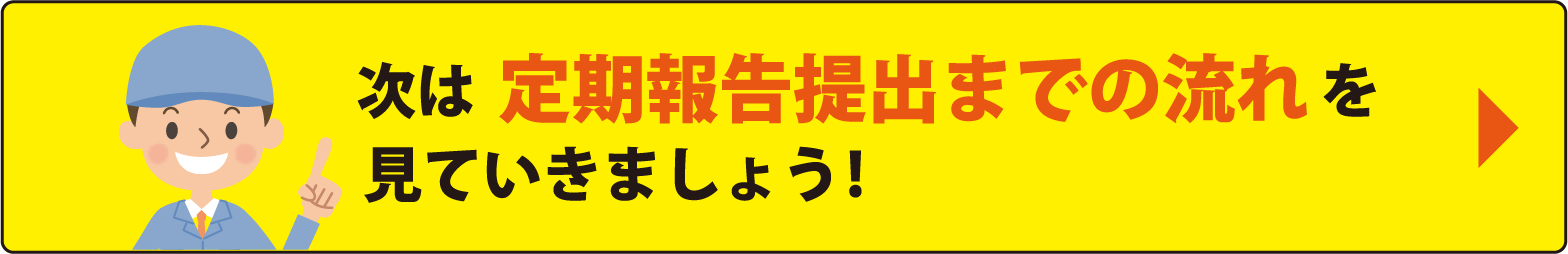 次は定期報告提出までの流れを見ていきましょう